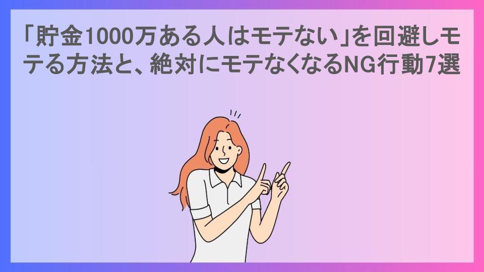 「貯金1000万ある人はモテない」を回避しモテる方法と、絶対にモテなくなるNG行動7選